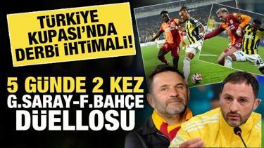 T&uuml;rkiye Kupası'nda derbi ihtimali! 5 g&uuml;nde 2 kez Galatasaray-Fenerbah&ccedil;e d&uuml;ellosu
