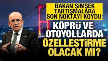 Bakan Şimşek son noktayı koydu: K&ouml;pr&uuml; ve otoyollarda &ouml;zelleştirme yok!