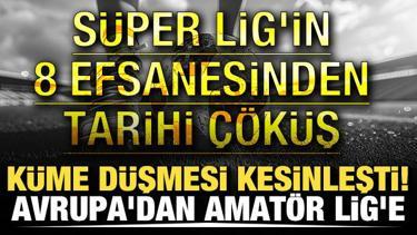 K&uuml;me d&uuml;şmesi kesinleşti! Avrupa'dan Amat&ouml;r Lig'e! S&uuml;per Lig'in 8 efsanesinden tarihi &ccedil;&ouml;k&uuml;ş
