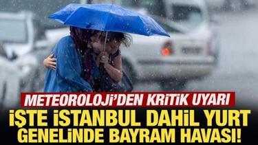 Meteoroloji'den kritik uyarı: İşte İstanbul dahil yurt genelinde bayram havası!