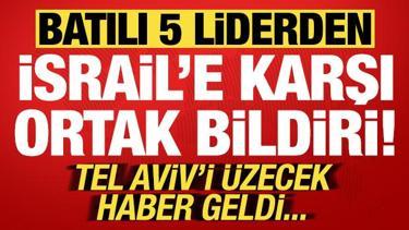Son dakika: 5 Batılı &uuml;lke liderinden İsrail'e karşı bildiri! Tel Aviv'i &uuml;zecek haber...