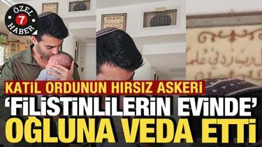 Katil ordunun hırsız askeri Filistinlilerin evinde oğluna veda etti