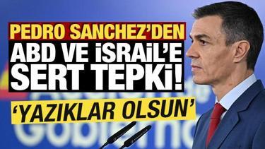 Pedro Sanchez'den ABD ve İsrail'e sert tepki! 'Yazıklar olsun'
