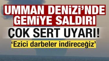 Sıcak gelişme! Umman Denizi'nde gemiye saldırı! Sert uyarı: Ezici darbeler indireceğiz