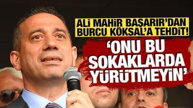 Ali Mahir Başarır'dan Burcu K&ouml;ksal'a tehdit: Onu bu sokaklarda y&uuml;r&uuml;tmeyin