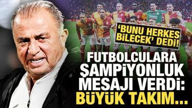 'Bunu herkes bilecek' diyen Fatih Terim'den G.Saraylı futbolculara mesajı: B&uuml;y&uuml;k takım...