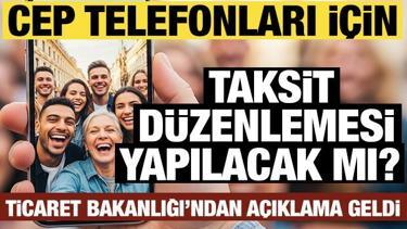 Cep telefonlarına 12 taksit geliyor mu? Ticaret Bakanlığı&rsquo;ndan a&ccedil;ıklama