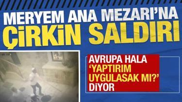 Meryem Ana Mezarı'na &ccedil;irkin saldırı