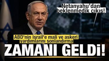 Netanyahu'dan beklenmedik &ccedil;ıkış! ABD'nin yardımlarını sonlandırma zamanı geldi