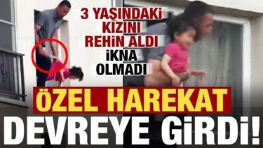 3 yaşındaki kızını rehin aldı, ikna olmayınca, &ouml;zel harekat devreye girdi...