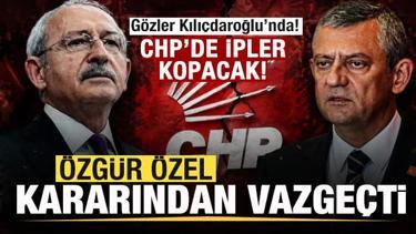 CHP'de ipler kopacak! &Ouml;zg&uuml;r &Ouml;zel kararından vazge&ccedil;ti! G&ouml;zler Kılı&ccedil;daroğlu'nda!