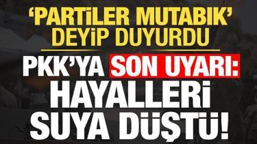 'Partilerde mutabık' deyip duyurdu! PKK'ya son uyarı: Hayalleri orada da suya d&uuml;şt&uuml;...