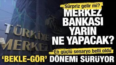 Merkez Bankası yarın ne yapacak? 'Bekle-g&ouml;r' d&ouml;nemi s&uuml;r&uuml;yor