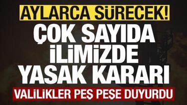 Valilikler peş peşe duyurdu! &Ccedil;ok sayıda ilimizde yasak kararı! Aylarca s&uuml;recek