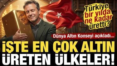 En &ccedil;ok altın &uuml;reten &uuml;lkeler a&ccedil;ıklandı! T&uuml;rkiye bir yıl i&ccedil;inde ne kadar &uuml;retiyor?