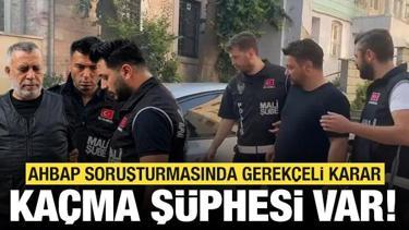 Ahbap soruşturmasında gerek&ccedil;eli karar: Ka&ccedil;ma ş&uuml;phesi var