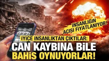 Artık insanlıktan da &ccedil;ıktılar! Can kaybı &uuml;zerine bile bahis oynuyorlar