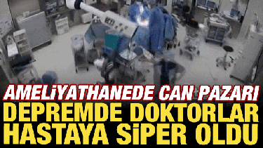 Ameliyathanede can pazarı: Deprem sırasında doktorlar hastaya siper oldu