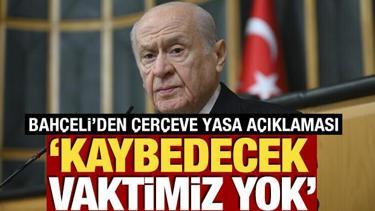 Bah&ccedil;eli'den &ccedil;er&ccedil;eve yasa a&ccedil;ıklaması! 'Kaybedecek vaktimiz yok'