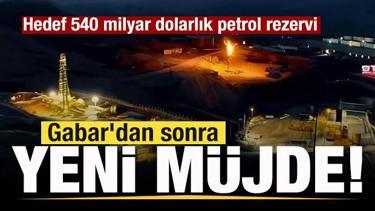 Gabar'dan sonra yeni m&uuml;jde! Hedef 540 milyar dolarlık petrol rezervi