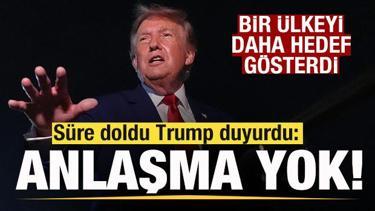 S&uuml;re doldu Trump duyurdu! Anlaşma yok! bir &uuml;lkeyi daha hedef g&ouml;sterdi
