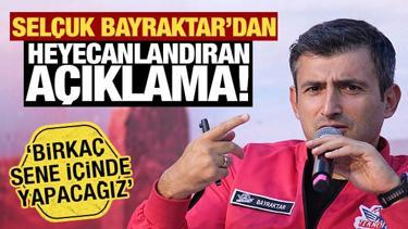 Sel&ccedil;uk Bayraktar'dan heyecanlandıran a&ccedil;ıklama! 'Birka&ccedil; sene i&ccedil;inde yapacağız'