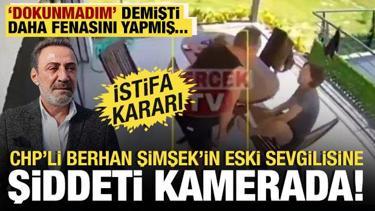 Tekme atıp zorla i&ccedil;eri soktu: CHP&rsquo;li Berhan Şimşek'in eski sevgilisine şiddeti kamerada