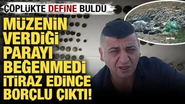 &Ccedil;&ouml;pl&uuml;kte define buldu: M&uuml;zenin verdiği parayı beğenmedi, itiraz edince bor&ccedil;lu &ccedil;ıktı