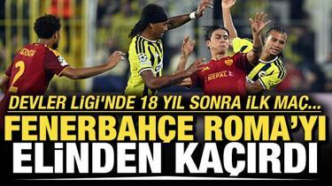 Devler Ligi'nde 18 yıl sonra ilk ma&ccedil;! Fenerbah&ccedil;e, Roma'yı elinden ka&ccedil;ırdı