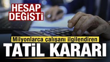 Milyonlarca &ccedil;alışanı ilgilendiren tatil kararı! Mesaide hesap değişti!