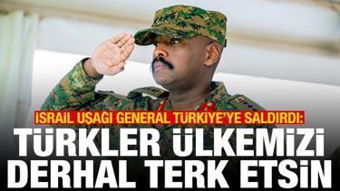 İsrail uşağı general T&uuml;rkiye'ye saldırdı: T&uuml;rkler &uuml;lkemizi derhal terk etsin