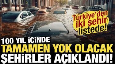 100 yıl i&ccedil;inde tamamen yok olacak şehirler a&ccedil;ıklandı! T&uuml;rkiye'den iki il listede...