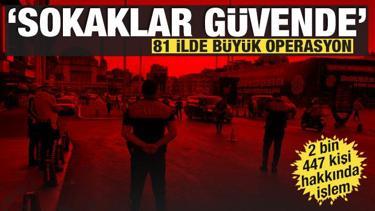 81 ilde 'Sokaklar G&uuml;vende' operasyonu: 2 bin 447 kişi hakkında adli işlem