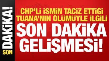 CHP'li Hasbi Dede'nin taciz ettiği Tuana'nın &ouml;l&uuml;m&uuml;yle ilgili son dakika gelişmesi!