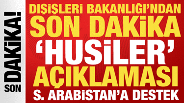 Dışişleri Bakanlığı'ndan son dakika 'Husiler' a&ccedil;ıklaması: Suudi Arabistan'a destek
