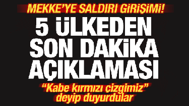 Mekke'ye saldırı girişimi! 5 &uuml;lkeden son dakika a&ccedil;ıklaması! "Kabe kırmızı &ccedil;izgi"