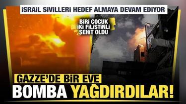 İsrail sivilleri hedef almaya devam ediyor: Gazze'de bir eve bomba yağdırdılar!