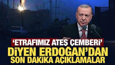 'Etrafımız ateş &ccedil;emberi' diyen Erdoğan'dan son dakika a&ccedil;ıklamalar