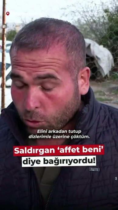 'Saldırgan 'affet beni' diye bağırıyordu'