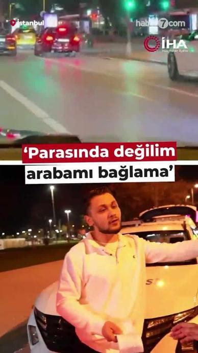 &lsquo;Parasında değilim arabamı bağlama'