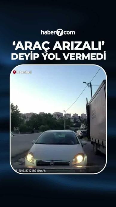 İnat etti, 'Aracım arıza yaptı' dedi yol vermedi!