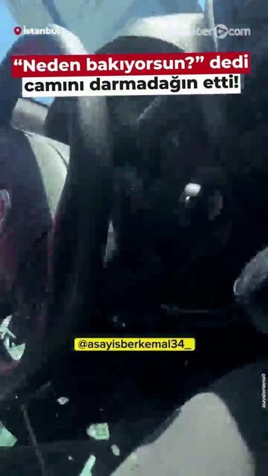 &ldquo;Neden bakıyorsun?&rdquo; dedi camını darmadağın etti!