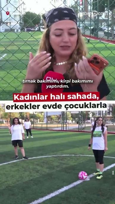 Kadınlar halı sahada, erkekler evde &ccedil;ocuklarla