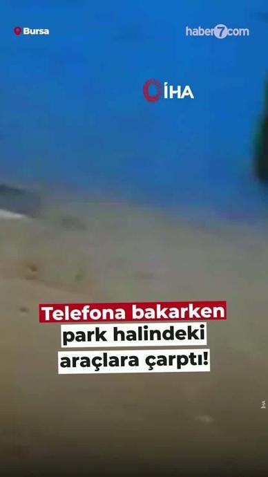 Telefona bakarken park halindeki ara&ccedil;lara &ccedil;arptı!
