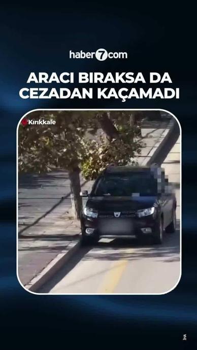 Aracını bıraksa da cezadan ka&ccedil;amadı!