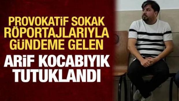 Provokatif sokak r&ouml;portajlarıyla biliniyordu: Arif Kocabıyık tutuklandı