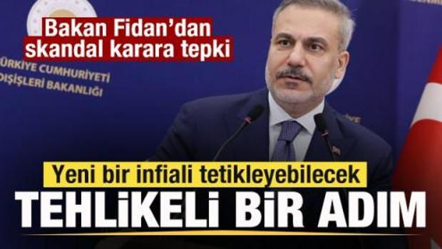 Bakan Fidan'dan son dakika savaş mesajı! Skandal karara tepki: Tehlikeli bir adım