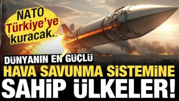 NATO T&uuml;rkiye'de kuracak! İşte d&uuml;nyanın en g&uuml;&ccedil;l&uuml; hava savunma sistemine sahip &uuml;lkeler!