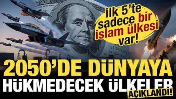 2050'de d&uuml;nyaya h&uuml;kmedecek &uuml;lkeler a&ccedil;ıklandı! İlk 5'te sadece tek İslam &uuml;lkesi var!