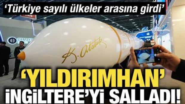 'Yıldırımhan' İngiltere'yi salladı! 'T&uuml;rkiye sayılı &uuml;lkeler arasına girdi'